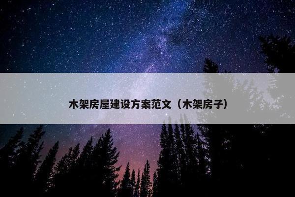 木架房屋建设方案范文（木架房子）